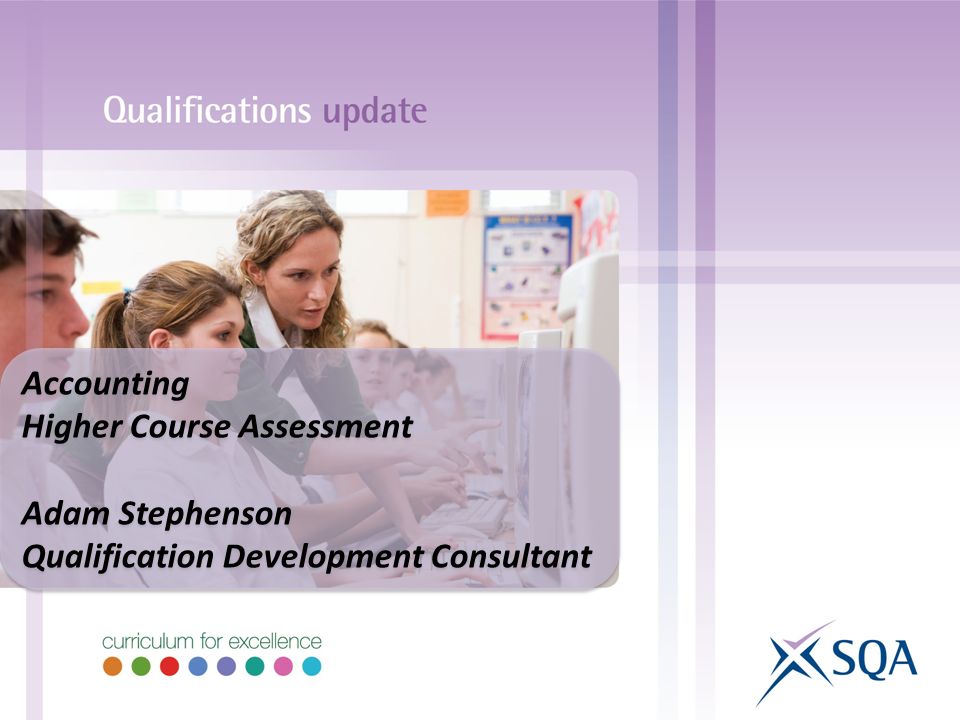 Accounting Higher Course Assessment Adam Stephenson Qualification Development Consultant Accounting Higher Course Assessment Adam Stephenson Qualification Development Consultant