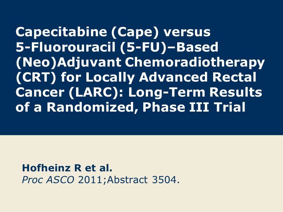 Capecitabine (Cape) versus 5-Fluorouracil (5-FU)–Based (Neo)Adjuvant Chemoradiotherapy (CRT) for Locally Advanced Rectal Cancer (LARC): Long-Term Results of a Randomized, Phase III Trial Hofheinz R et al.