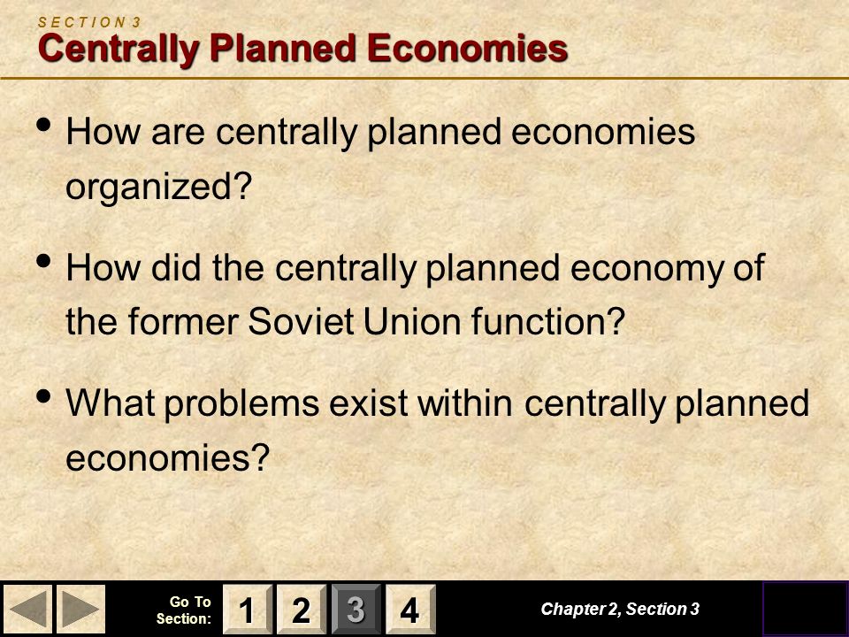 123 Go To Section: 4 Chapter 2, Section 3 Centrally Planned Economies S E C T I O N 3 Centrally Planned Economies How are centrally planned economies organized.