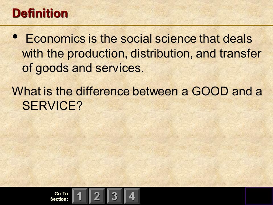 123 Go To Section: 4Definition Economics is the social science that deals with the production, distribution, and transfer of goods and services.
