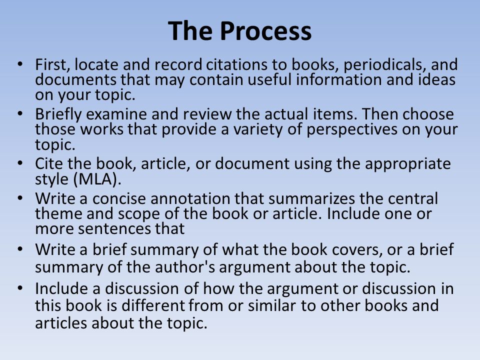 The Process First, locate and record citations to books, periodicals, and documents that may contain useful information and ideas on your topic.