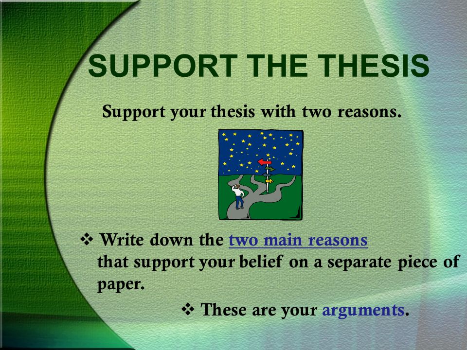 SUPPORT THE THESIS Support your thesis with two reasons.