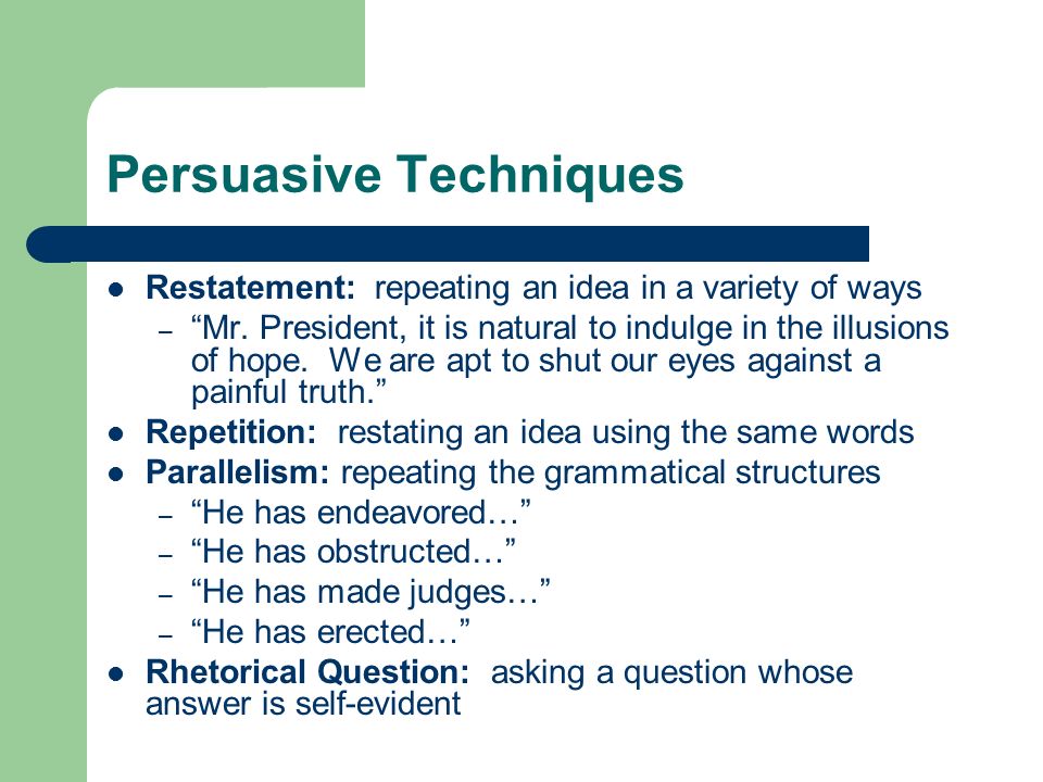 Persuasive Techniques Restatement: repeating an idea in a variety of ways – Mr.
