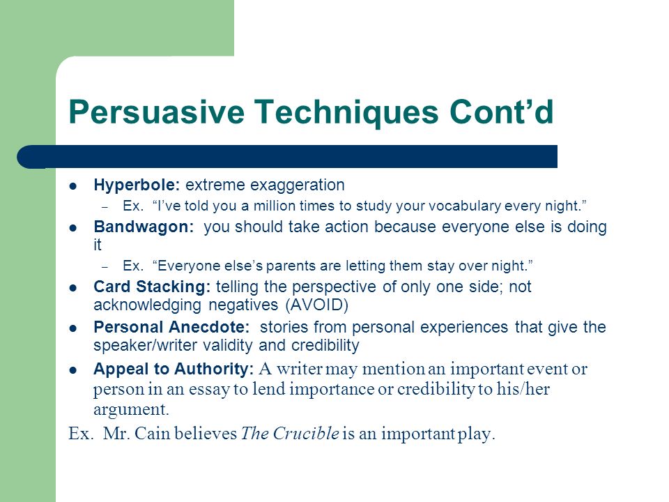 Persuasive Techniques Cont’d Hyperbole: extreme exaggeration – Ex.
