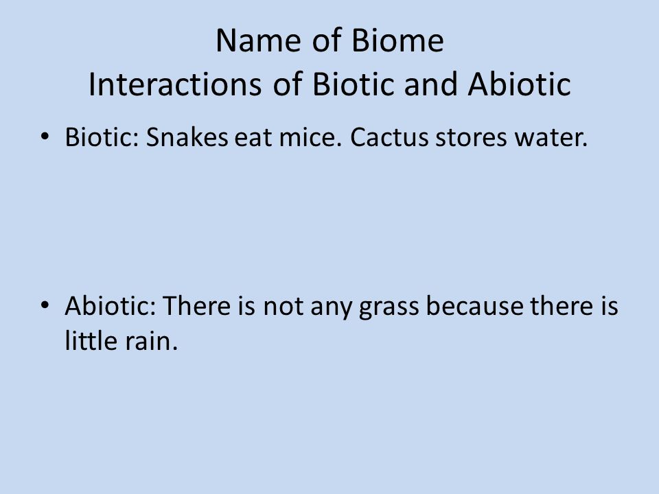 Name of Biome Interactions of Biotic and Abiotic Biotic: Snakes eat mice.