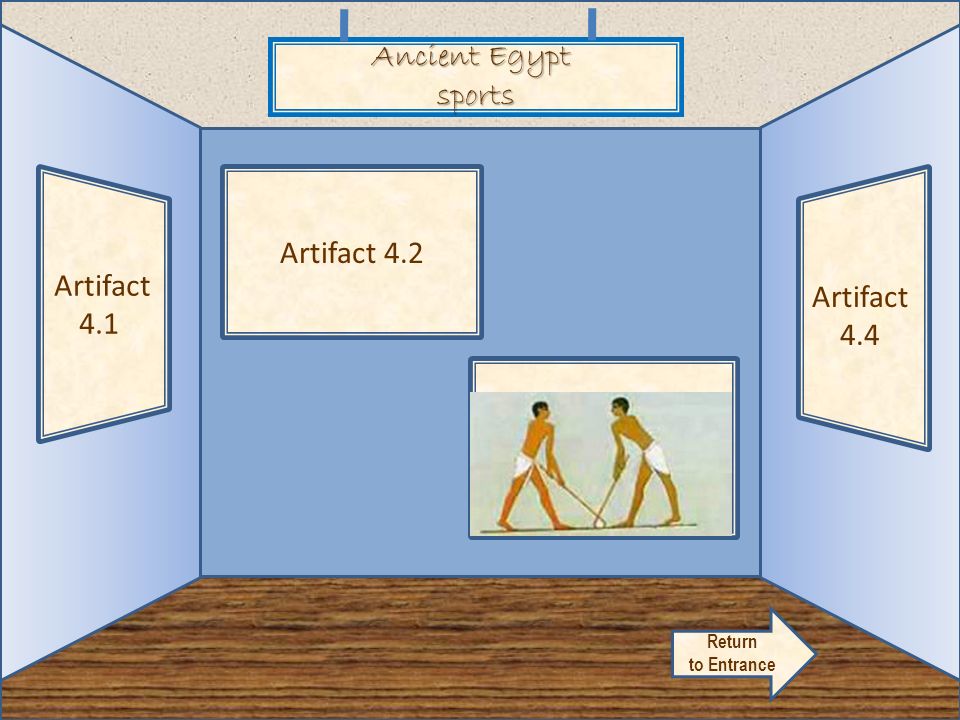 Artifact 4.1 Ancient Egypt sports Artifact 4.2 Artifact 4.4 Artifact 4.3 Return to Entrance