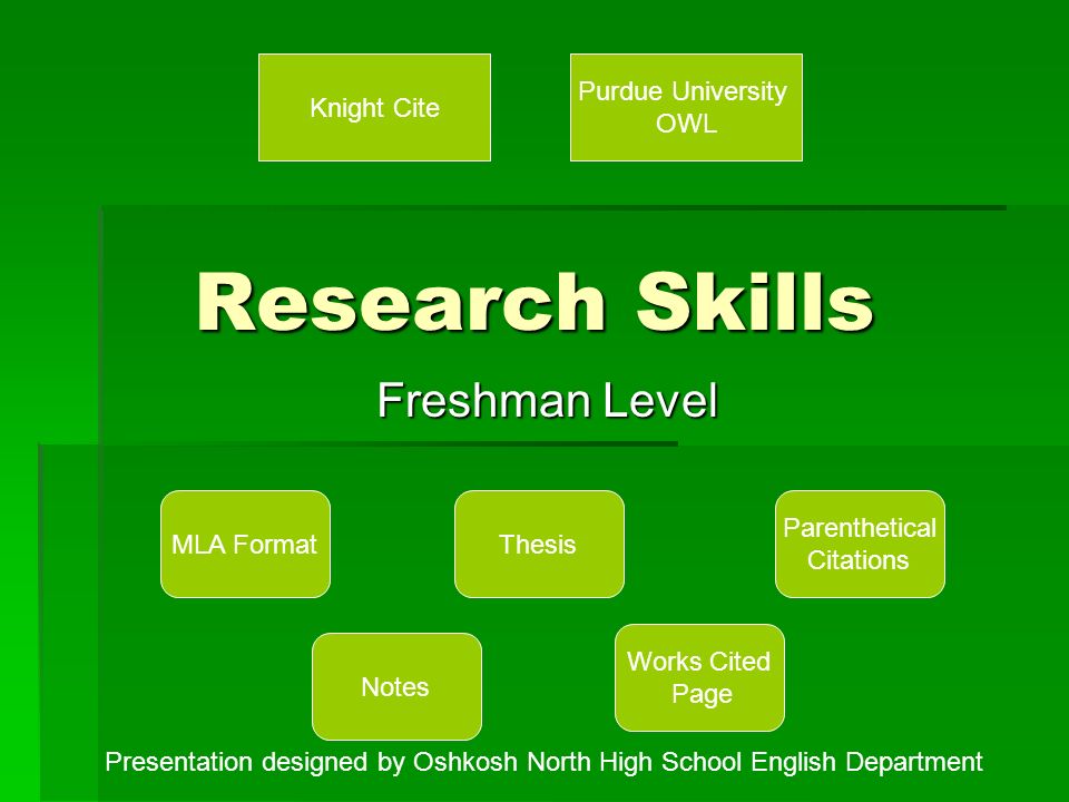 Research Skills Freshman Level MLA Format Notes Thesis Parenthetical Citations Works Cited Page Knight Cite Purdue University OWL Presentation designed by Oshkosh North High School English Department