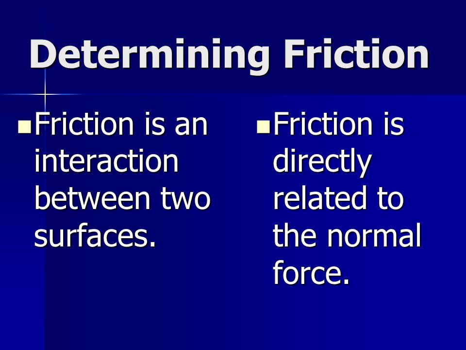 Determining Friction Friction is an interaction between two surfaces.