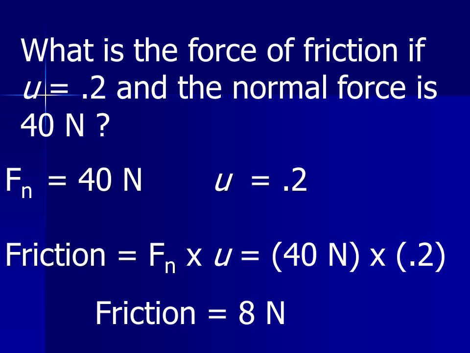 What is the force of friction if u =.2 and the normal force is 40 N .