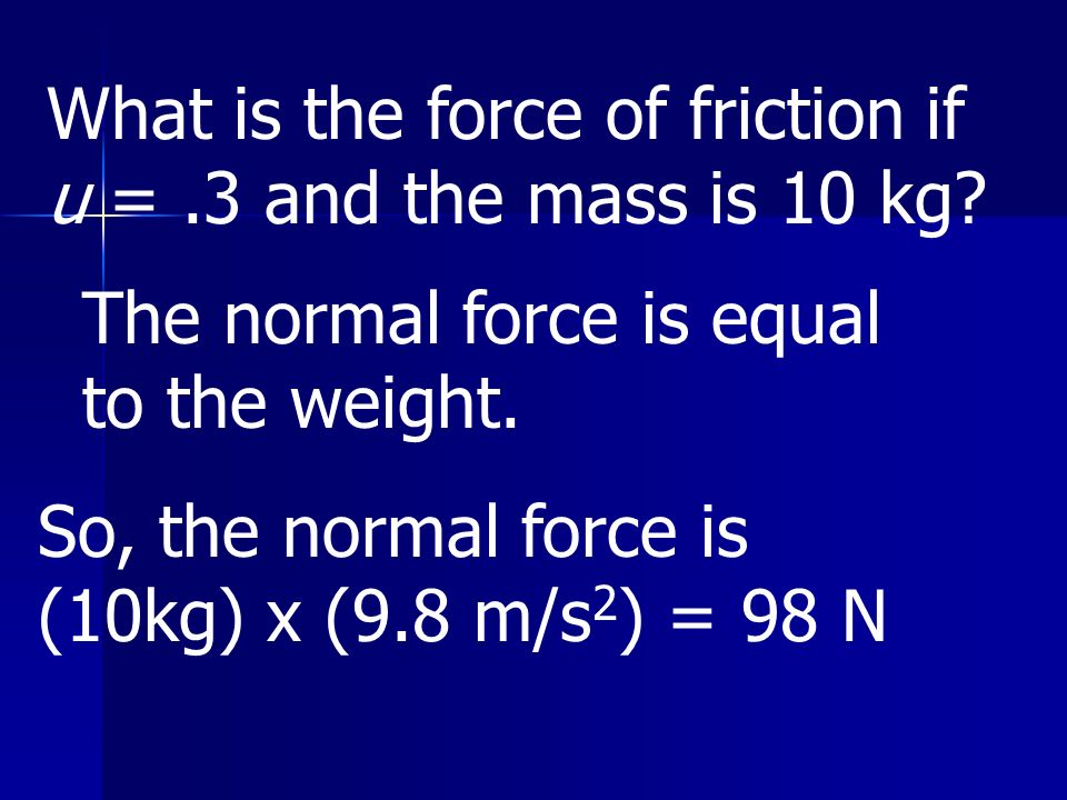 What is the force of friction if u =.3 and the mass is 10 kg.