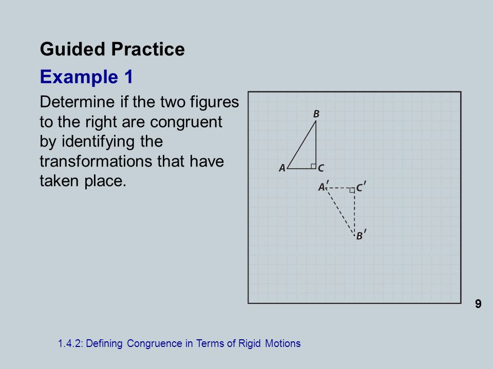 Guided Practice Example 1 Determine if the two figures to the right are congruent by identifying the transformations that have taken place.