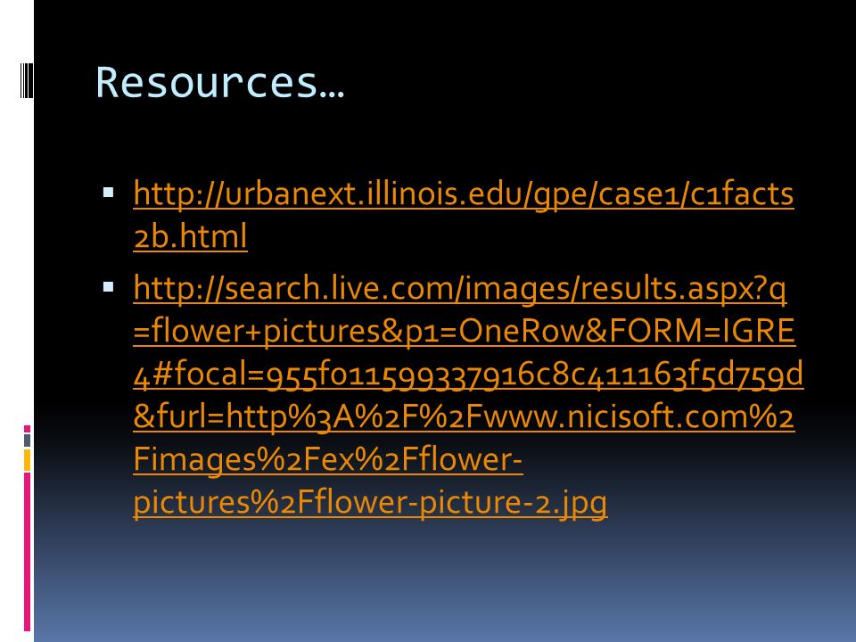 Resources…    2b.html   2b.html    q =flower+pictures&p1=OneRow&FORM=IGRE 4#focal=955f c8c411163f5d759d &furl=http%3A%2F%2Fwww.nicisoft.com%2 Fimages%2Fex%2Fflower- pictures%2Fflower-picture-2.jpg   q =flower+pictures&p1=OneRow&FORM=IGRE 4#focal=955f c8c411163f5d759d &furl=http%3A%2F%2Fwww.nicisoft.com%2 Fimages%2Fex%2Fflower- pictures%2Fflower-picture-2.jpg
