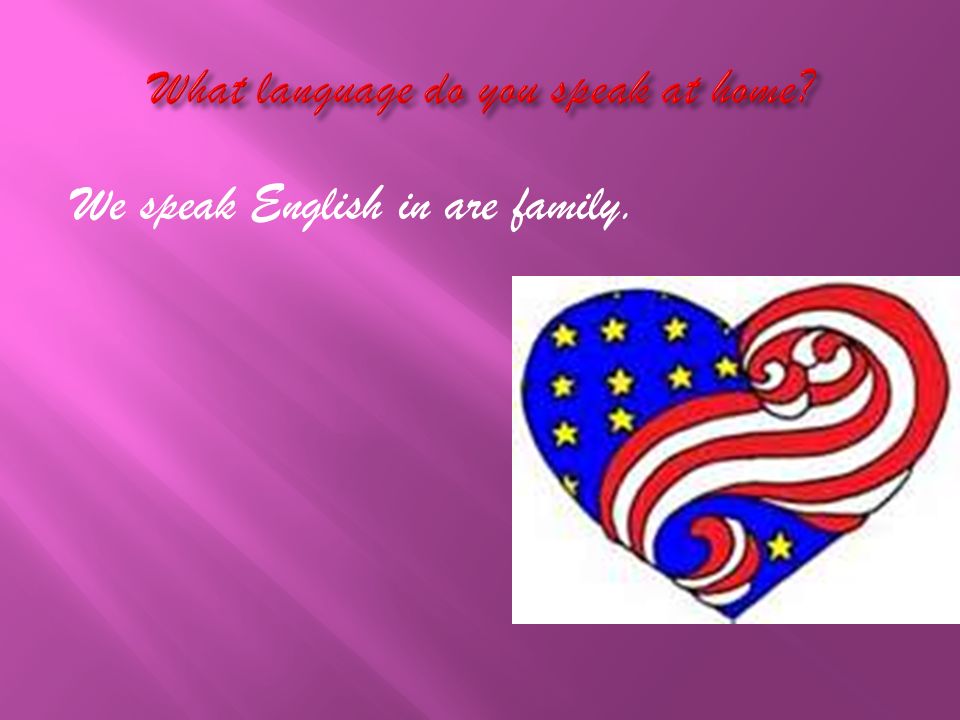 We speak English in are family.