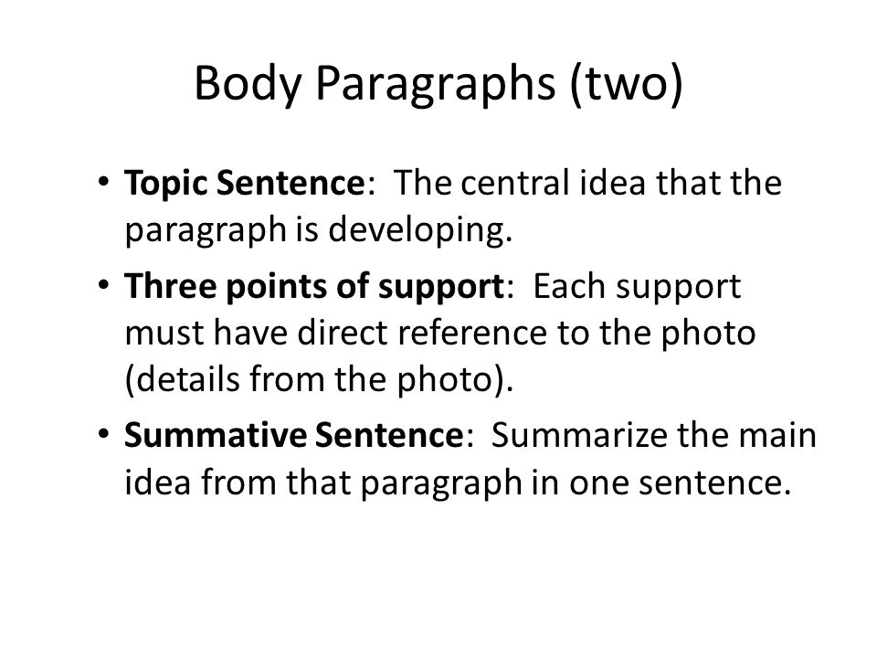Body Paragraphs (two) Topic Sentence: The central idea that the paragraph is developing.