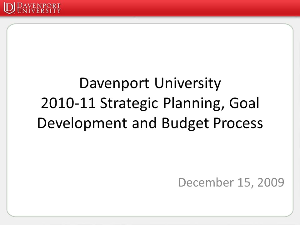 Davenport University Strategic Planning, Goal Development and Budget Process December 15, 2009