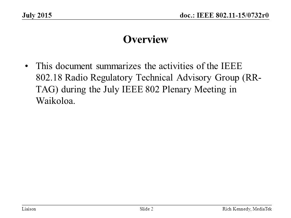 doc.: IEEE /0732r0 Liaison Overview This document summarizes the activities of the IEEE Radio Regulatory Technical Advisory Group (RR- TAG) during the July IEEE 802 Plenary Meeting in Waikoloa.