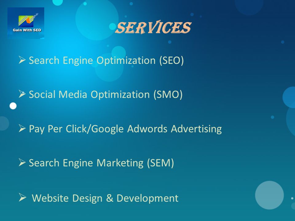 services  Search Engine Optimization (SEO)  Social Media Optimization (SMO)  Pay Per Click/Google Adwords Advertising  Search Engine Marketing (SEM)  Website Design & Development