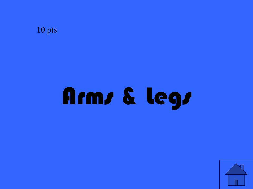 25 Arms & Legs 10 pts