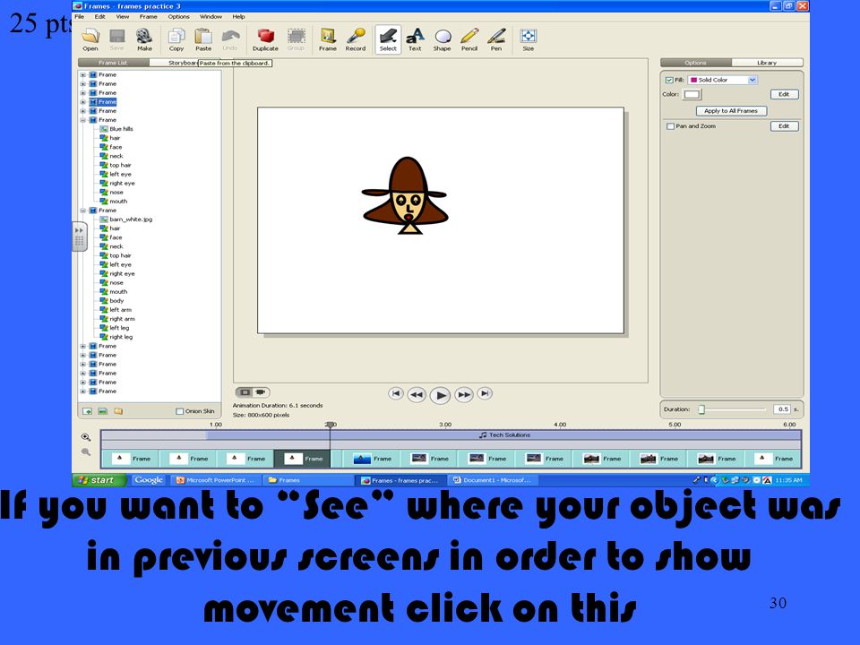 30 25 pts If you want to See where your object was in previous screens in order to show movement click on this