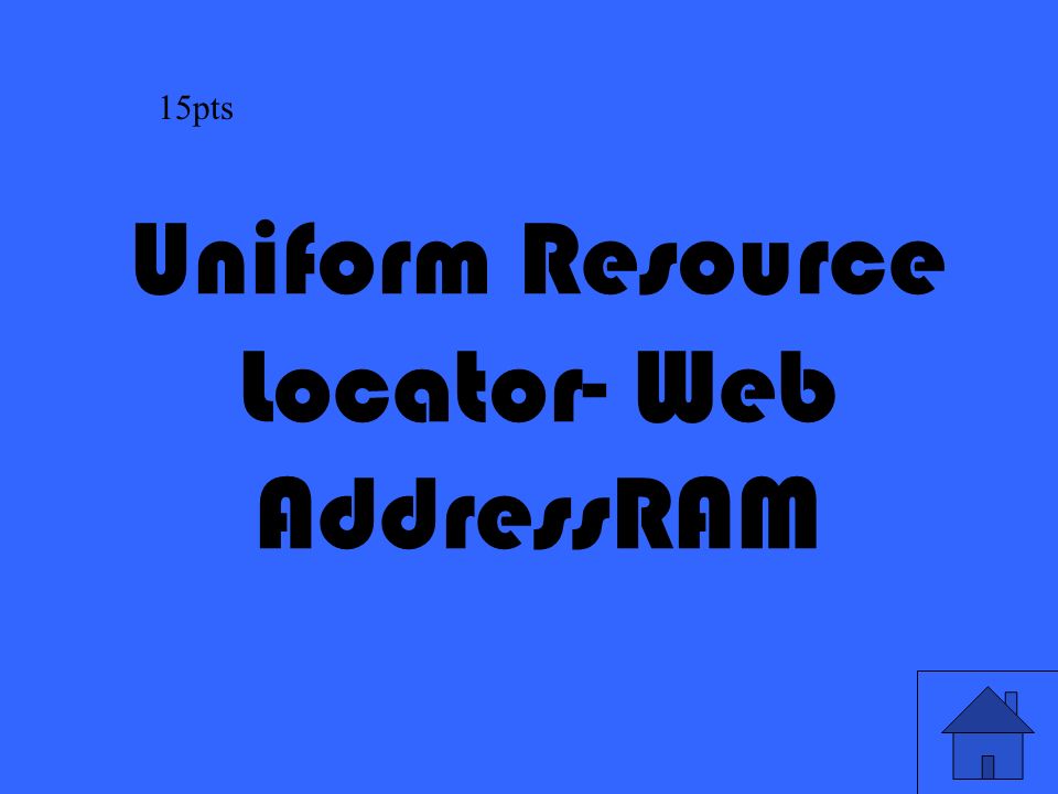 47 Uniform Resource Locator- Web AddressRAM 15pts