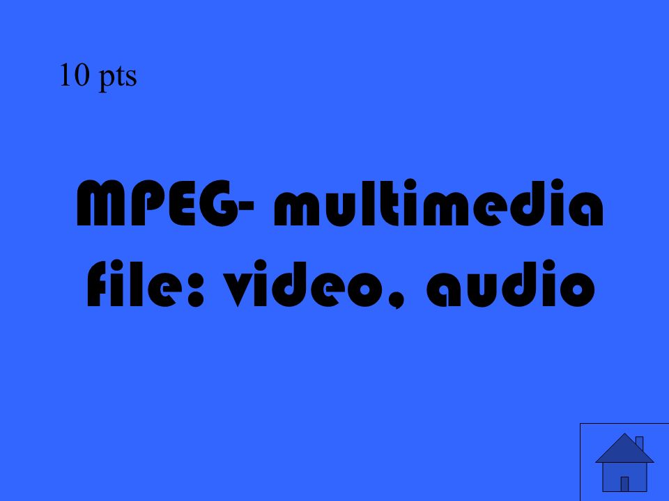 5 MPEG- multimedia file: video, audio 10 pts