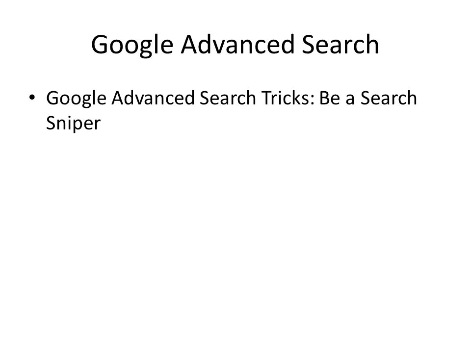 Google Advanced Search Google Advanced Search Tricks: Be a Search Sniper