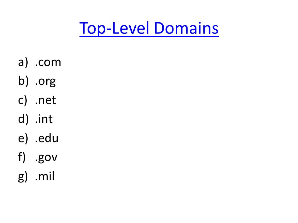 Top-Level Domains a).com b).org c).net d).int e).edu f).gov g).mil