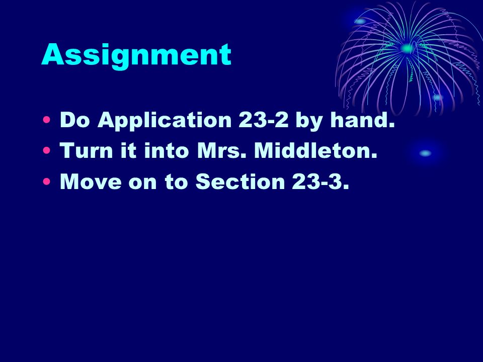 Assignment Do Application 23-2 by hand. Turn it into Mrs. Middleton. Move on to Section 23-3.