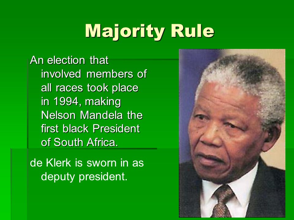 Majority Rule An election that involved members of all races took place in 1994, making Nelson Mandela the first black President of South Africa.
