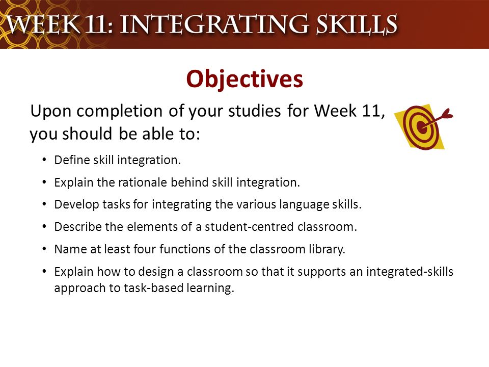 Upon completion of your studies for Week 11, you should be able to: Define skill integration.