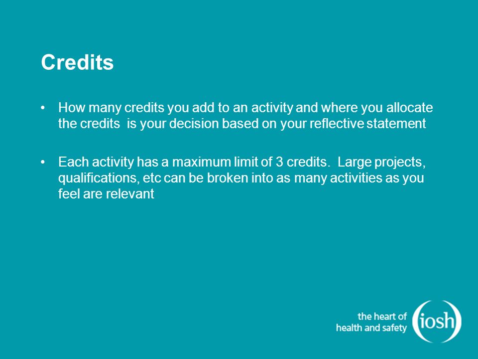 Credits How many credits you add to an activity and where you allocate the credits is your decision based on your reflective statement Each activity has a maximum limit of 3 credits.