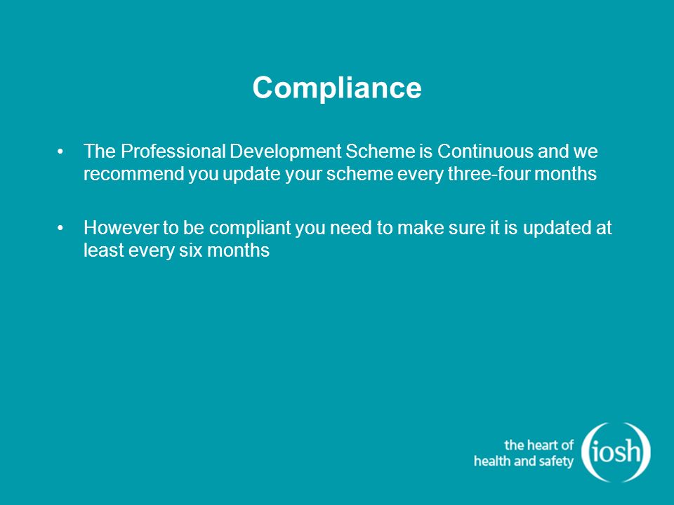 Compliance The Professional Development Scheme is Continuous and we recommend you update your scheme every three-four months However to be compliant you need to make sure it is updated at least every six months