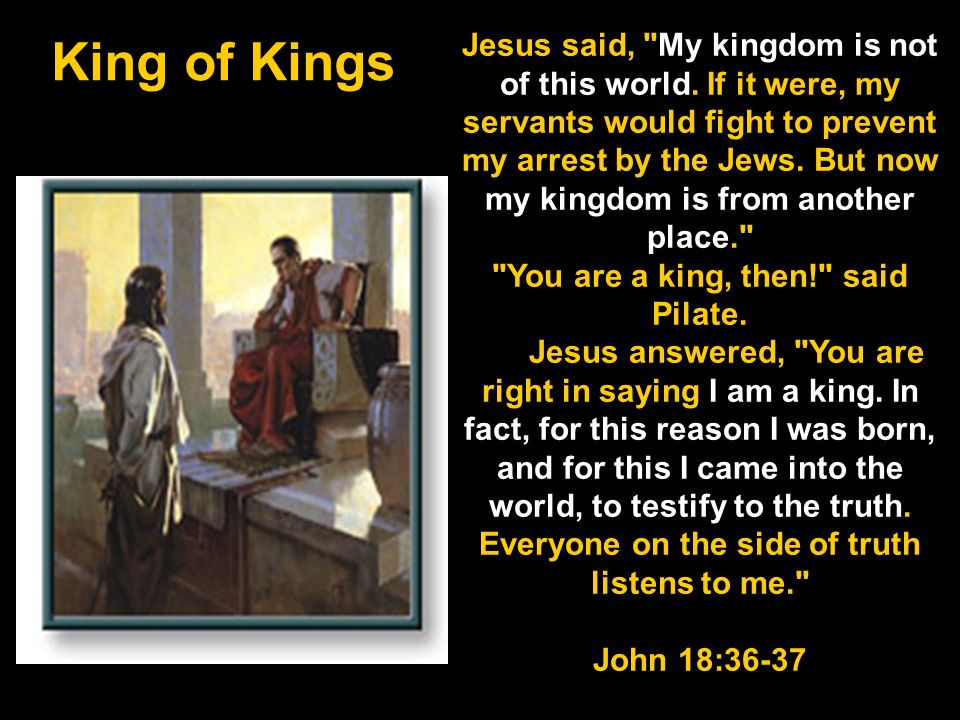 Jesus said, “My kingdom is not of this world. If it were, my servants would  fight to prevent my arrest by the Jewish leaders. But now my…