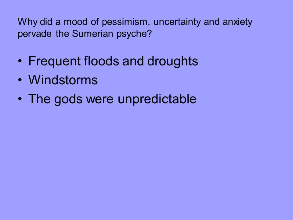 Why did a mood of pessimism, uncertainty and anxiety pervade the Sumerian psyche.