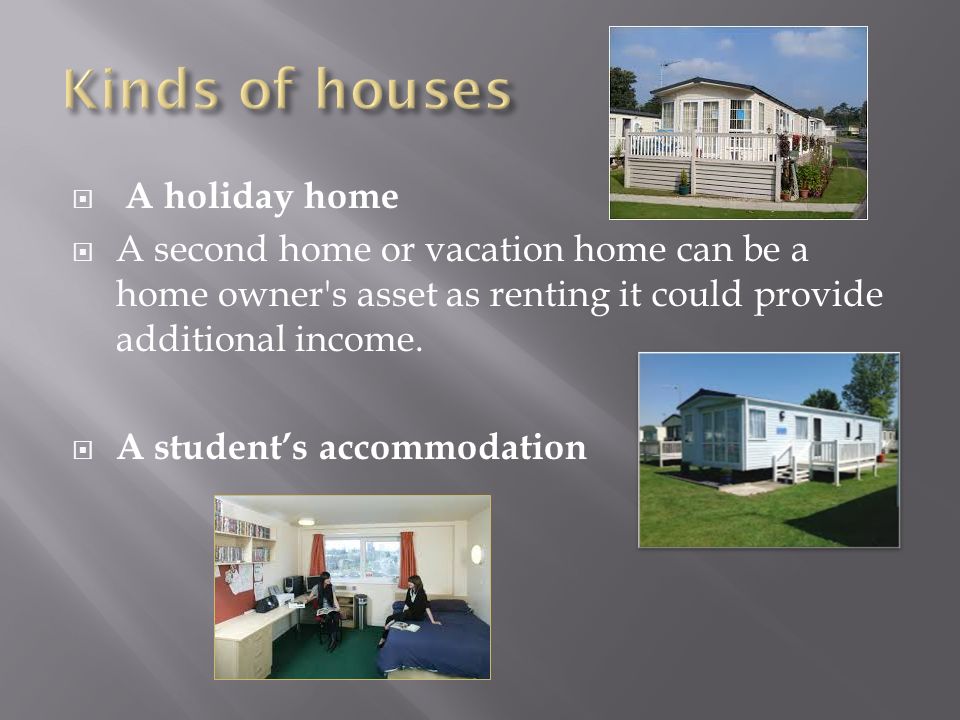  A holiday home  A second home or vacation home can be a home owner s asset as renting it could provide additional income.