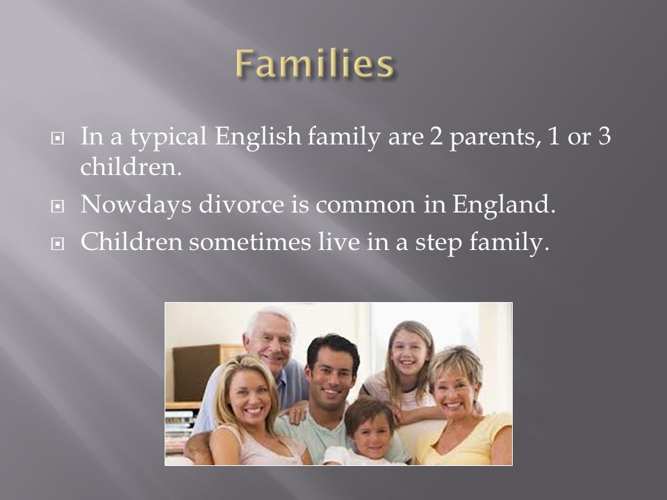  In a typical English family are 2 parents, 1 or 3 children.