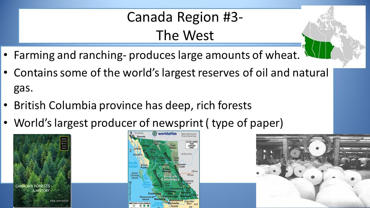 Canada Region #3- The West Farming and ranching- produces large amounts of wheat.