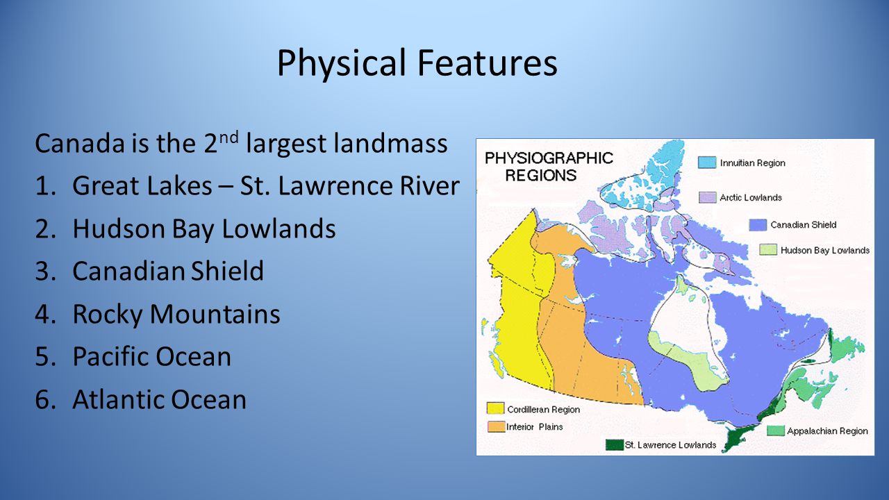 Physical Features Canada is the 2 nd largest landmass 1.Great Lakes – St.