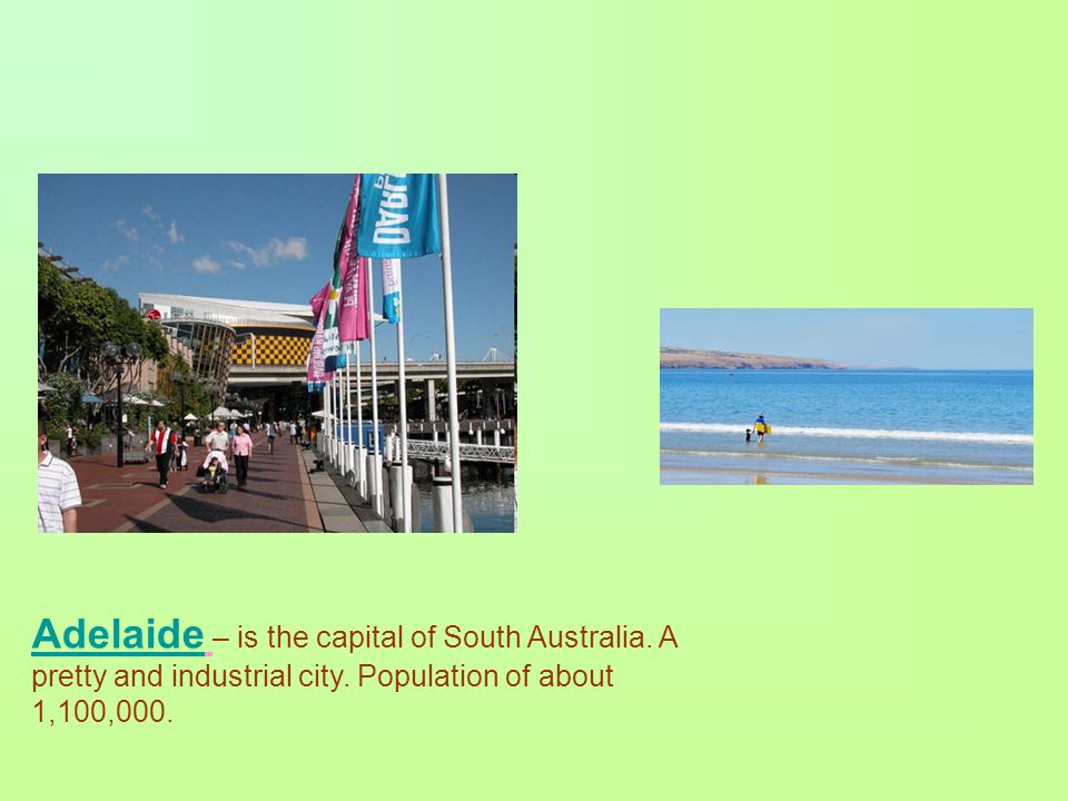 Adelaide – is the capital of South Australia. A pretty and industrial city.