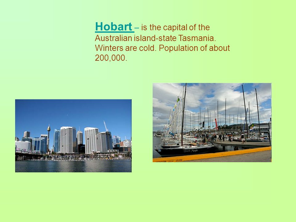 Hobart – is the capital of the Australian island-state Tasmania.