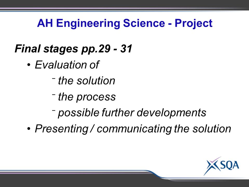 AH Engineering Science - Project Final stages pp Evaluation of ⁻ the solution ⁻ the process ⁻ possible further developments Presenting / communicating the solution