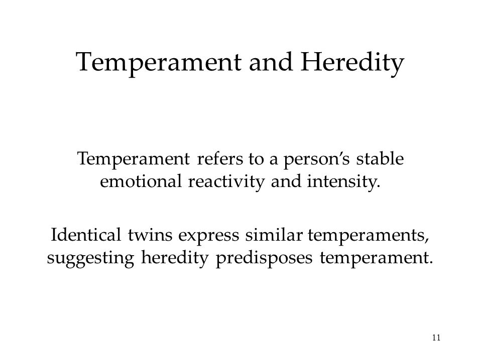 11 Temperament and Heredity Temperament refers to a person’s stable emotional reactivity and intensity.