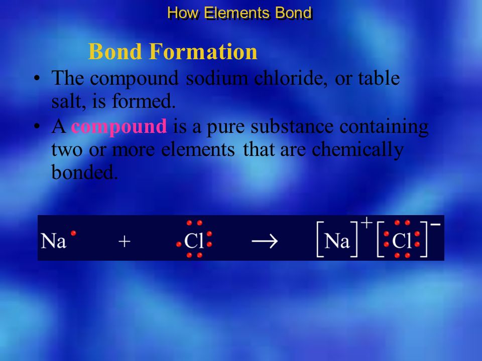 Bond Formation The compound sodium chloride, or table salt, is formed.