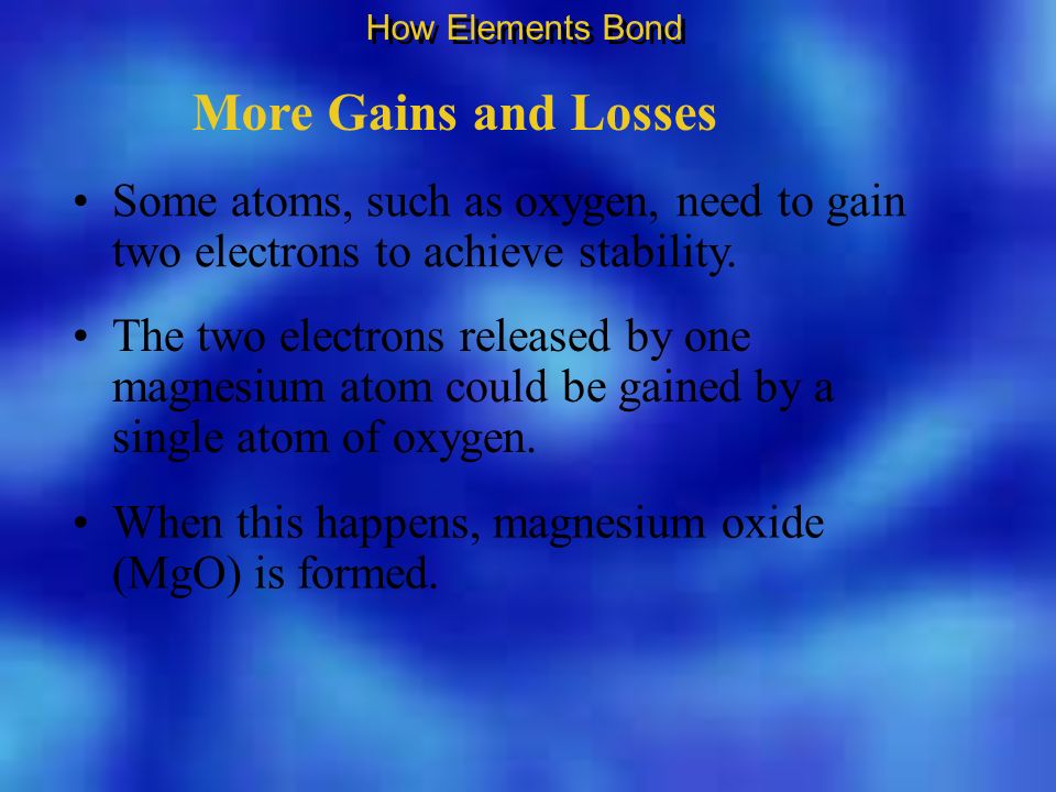 More Gains and Losses Some atoms, such as oxygen, need to gain two electrons to achieve stability.