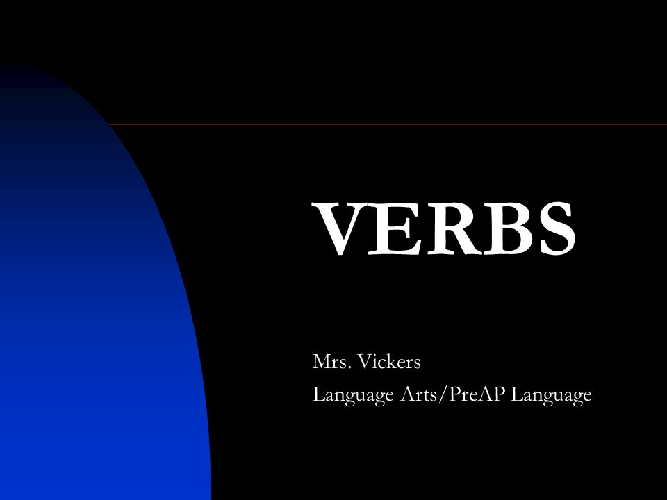 VERBS Mrs. Vickers Language Arts/PreAP Language