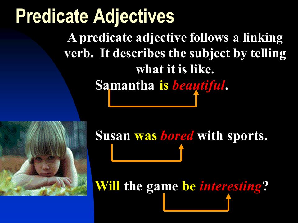 Predicate Adjectives Samantha is beautiful. Susan was bored with sports.