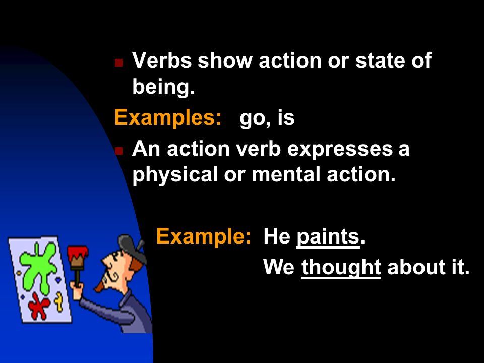Verbs show action or state of being.