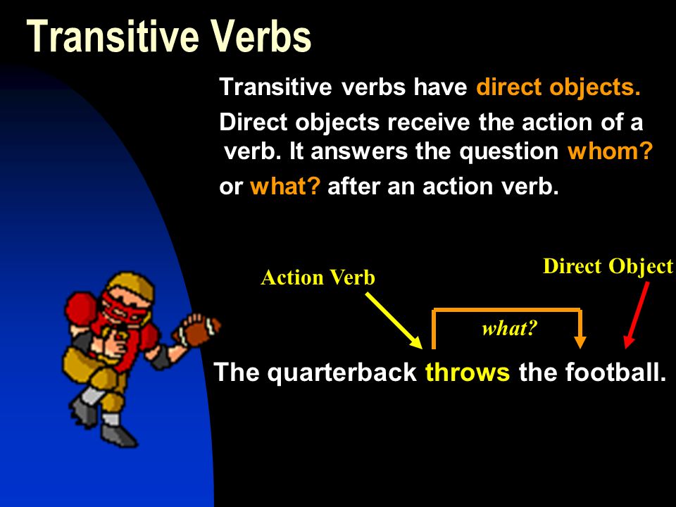 Transitive Verbs Transitive verbs have direct objects.
