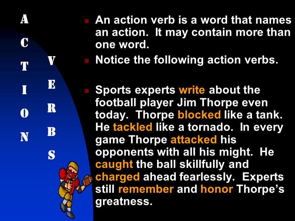 An action verb is a word that names an action. It may contain more than one word.