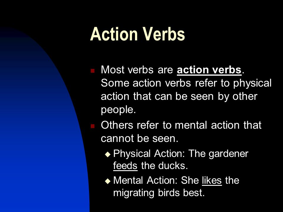 Action Verbs Most verbs are action verbs.